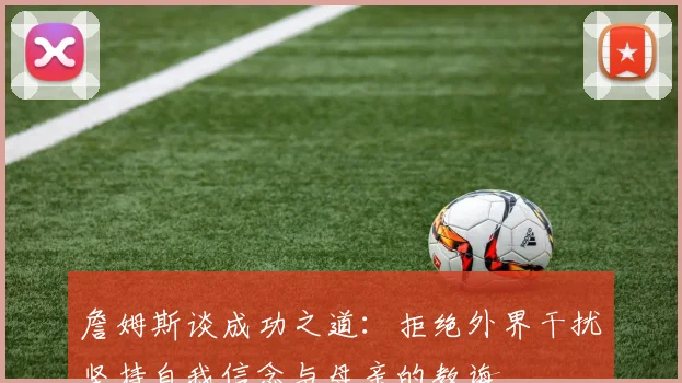 詹姆斯谈成功之道：拒绝外界干扰坚持自我信念与母亲的教诲