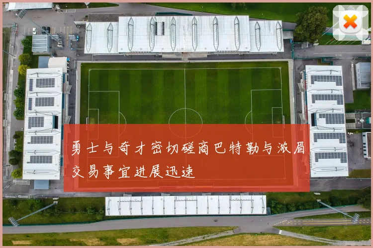 勇士与奇才密切磋商巴特勒与浓眉交易事宜进展迅速