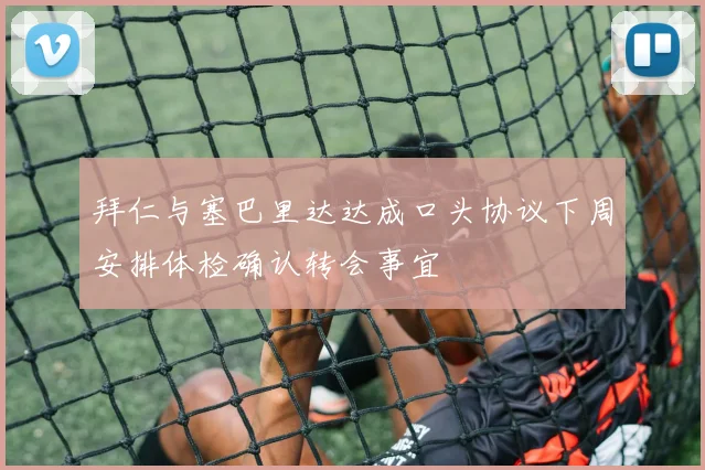 拜仁与塞巴里达达成口头协议下周安排体检确认转会事宜