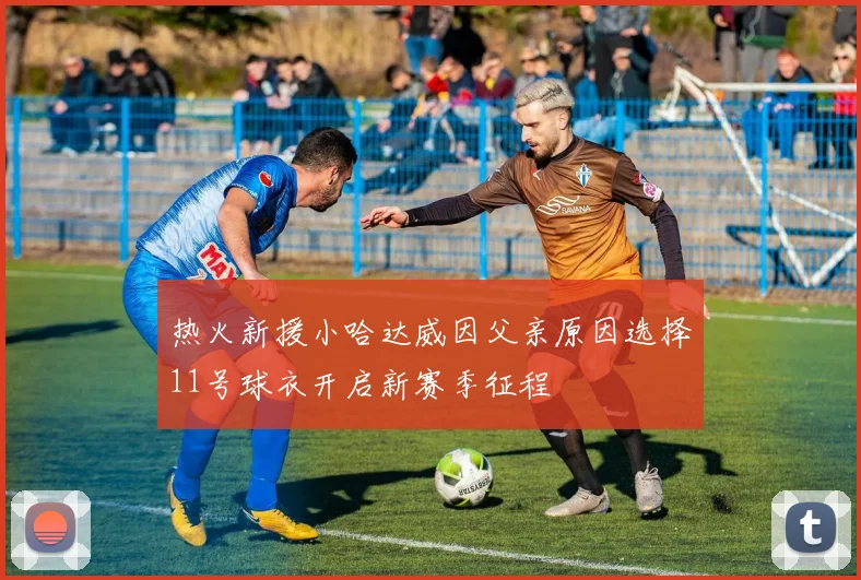 热火新援小哈达威因父亲原因选择11号球衣开启新赛季征程